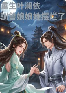 重生叶澜依，驯兽娘娘她摆烂了