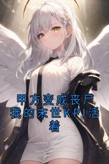 甲方变成丧尸我的末世KPI活着