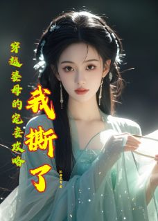 穿越婆母的宠妾攻略我撕了