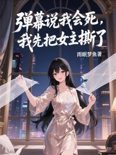 弹幕说我会死，我先把女主撕了