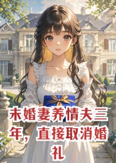 未婚妻养情夫三年，直接取消婚礼