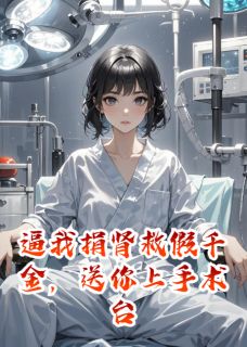 逼我捐肾救假千金，送你上手术台