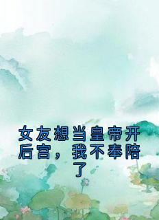 女友想当皇帝开后宫，我不奉陪了