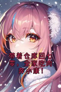 带着仓库回七零，全家吃肉奔小康！