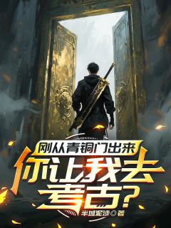 刚从青铜门出来，你让我去考古？