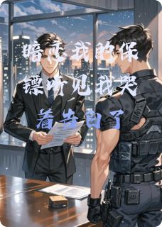 暗恋我的保镖听见我哭唧唧告白了