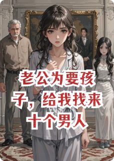 老公为要孩子，给我找来十个男人