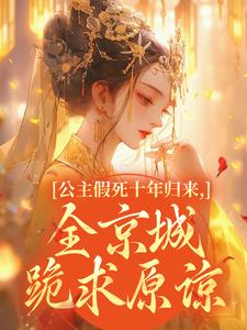 公主假死十年归来，全京城跪求原谅