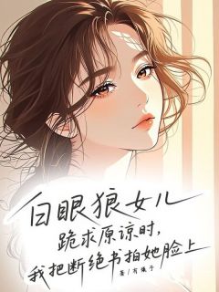 白眼狼女儿跪求原谅时，我把断绝书拍在她脸上