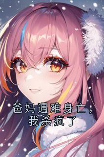 爸妈遇难身亡，我杀疯了