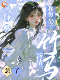 和穷小子亲肿嘴，冷情竹马急了