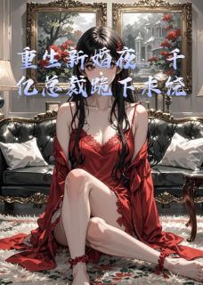 重生新婚夜：千亿总裁跪下求饶