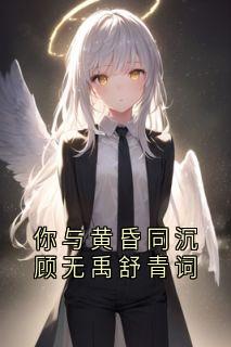 你与黄昏同沉顾无禹舒青词