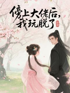 傍上大佬后，我玩脱了