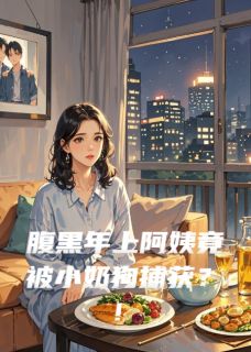 腹黑年上阿姨竟被小奶狗捕获？！