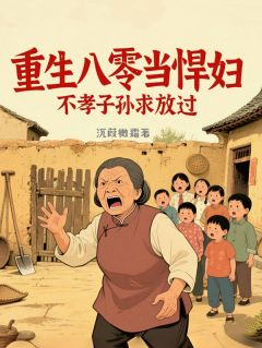 重生八零当悍妇，不孝子孙求放过