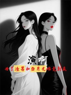 演啊，为了渣男和白月光雌竞到底
