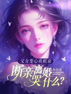 父女变心我掀桌，断亲离婚哭什么？