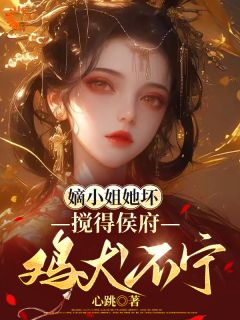 嫡小姐她坏，搅得侯府鸡犬不宁