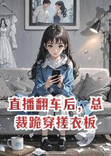 直播翻车后，总裁跪穿搓衣板