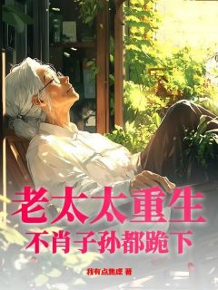 老太太重生，不肖子孙都跪下！