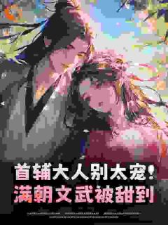 抄家后女配又乖又娇，首辅大人掐腰宠