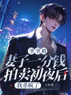 爷爷被妻子一分钱拍卖初夜后，我杀疯了