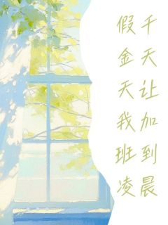 假千金天天让我加班到凌晨