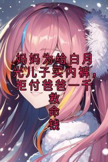 妈妈为给白月光儿子买内裤，拒付爸爸一千救命钱