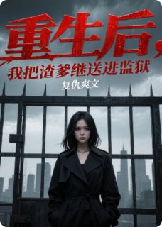 重生后，我把渣爹继母送进监狱