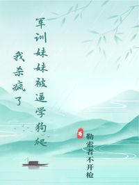 军训妹妹被逼学狗爬，我杀疯了