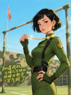 知道我的头绳几万块后，恨嫁女教官气疯了