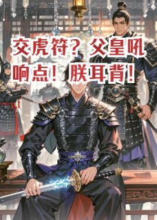 交虎符？父皇吼响点！朕耳背！