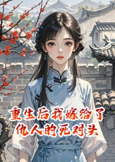 重生后我嫁给了仇人的死对头