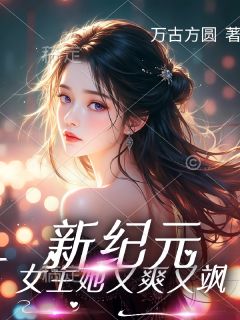 新纪元：女主她又爽又飒