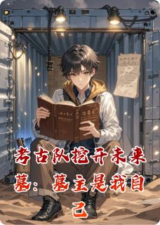 考古队挖开未来墓：墓主是我自己