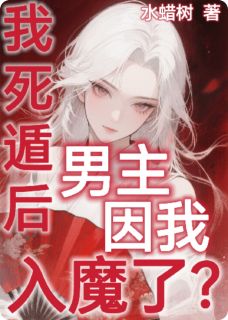 我死遁后，男主因我入魔了？！！