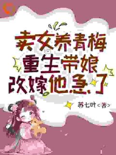 卖女养青梅，重生带娘改嫁他急了