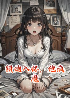 锁她入怀，他疯魔