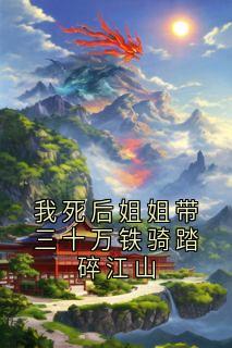 我死后姐姐带三十万铁骑踏碎江山