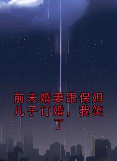 前未婚妻跟保姆儿子订婚，我笑了