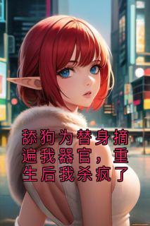舔狗为替身摘遍我器官，重生后我杀疯了