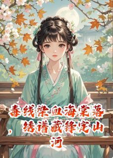 毒线染血海棠落，绣谱藏锋定山河