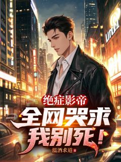 绝症影帝，全网哭求我别死！