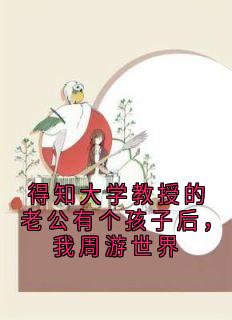 得知大学教授的老公有个孩子后，我周游世界