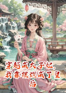穿越成太子妃，我靠摆烂成了皇后