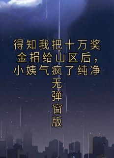 得知我把十万奖金捐给山区后，小姨气疯了纯净无弹窗版