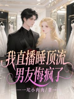 我直播睡顶流，男友悔疯了