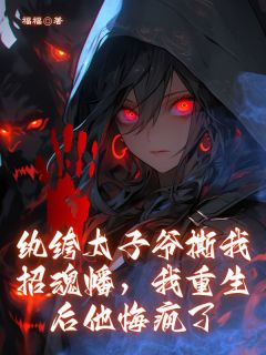 纨绔太子爷撕我招魂幡，我重生后他悔疯了