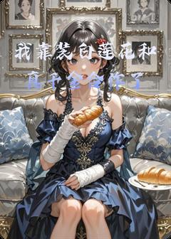 我靠装白莲花和真千金合作了